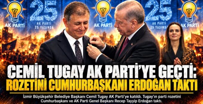 Cemil Tugay AK Parti’ye Geçti: Rozetini Cumhurbaşkanı Erdoğan Taktı
