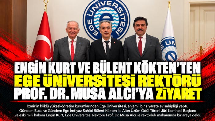 Engin Kurt ve Bülent Kökten’ten Ege Üniversitesi Rektörü Prof. Dr. Musa Alcı ’ya Ziyaret