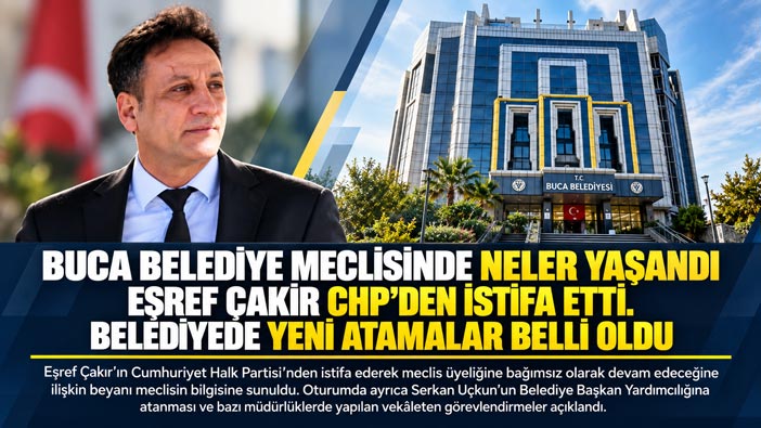 Buca Belediye Meclisinde Neler Yaşandı Eşref Çakır CHP ‘den İstifa Etti. Belediyede Yeni atamalar belli oldu