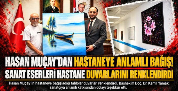 Hasan Muçay ’dan Hastaneye Anlamlı Bağış! Sanat Eserleri Hastane Duvarlarını Renklendirdi