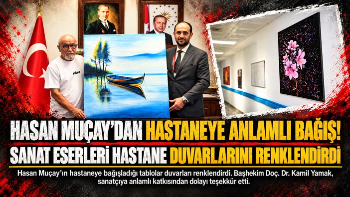 Hasan Muçay ’dan Hastaneye Anlamlı Bağış! Sanat Eserleri Hastane Duvarlarını Renklendirdi