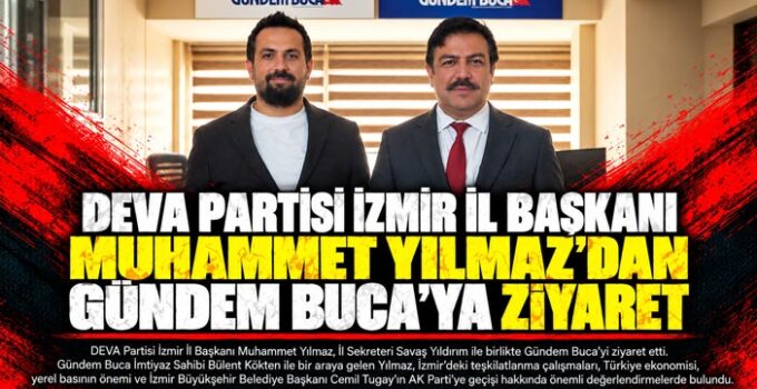 DEVA Partisi İzmir İl Başkanı Muhammet Yılmaz ’dan Gündem Buca’ya Ziyaret