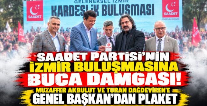 Saadet Partisi ’nin İzmir buluşmasına Buca damgası! Muzaffer Akbulut ve Turan Dağdeviren’e Genel Başkan’dan ödül