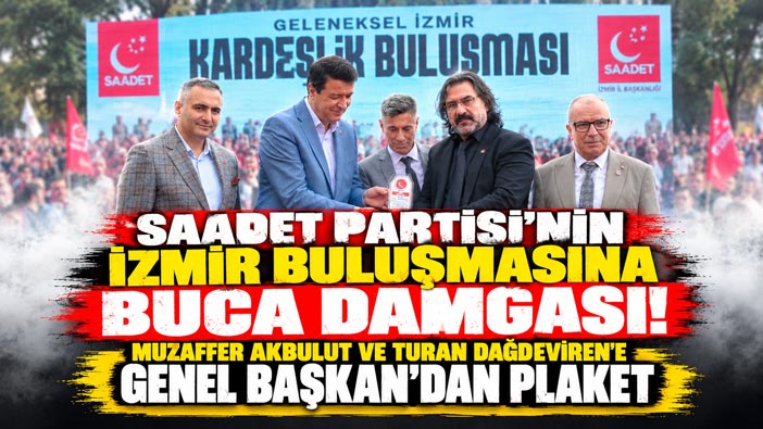 Saadet Partisi ’nin İzmir buluşmasına Buca damgası! Muzaffer Akbulut ve Turan Dağdeviren’e Genel Başkan’dan ödül