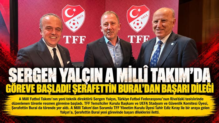 Sergen Yalçın A Millî Takım’da Göreve Başladı!  Şerafettin Bural ‘dan Başarı Dileği