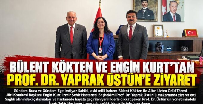 Bülent Kökten ve Engin Kurt ’tan İzmir Şehir Hastanesi Başhekimi Prof. Dr. Yaprak Üstün ’e Ziyaret