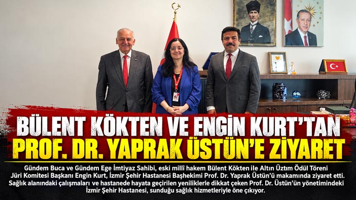 Bülent Kökten ve Engin Kurt ’tan İzmir Şehir Hastanesi Başhekimi Prof. Dr. Yaprak Üstün ’e Ziyaret