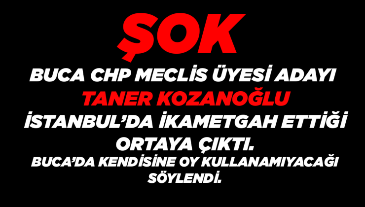 ŞOK CHP Buca Adayı İstanbul’da İkametgah Ettiği Ortaya Çıktı.
