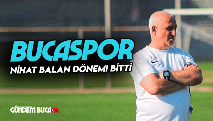 Ci Grup Bucaspor’da Nihat Balan dönemi Bitti