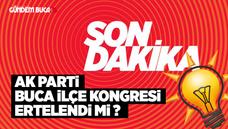 Ak Parti Buca Kongresi ertelendi mi ?