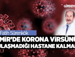 iZMiR’DE KORONA ViRSÜNÜN BULAŞMADIĞI HASTANE KALMADI
