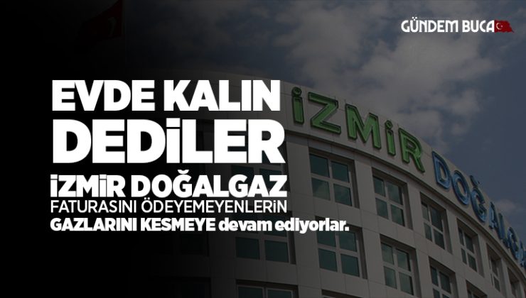 İzmir Doğalgaz Abonelerin Gazlarını Kesmeye Devam Ediyor