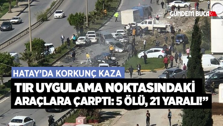 Freni boşalan TIR uygulama noktasındaki araçlara çarptı: 5 ölü, 20 yaralı!