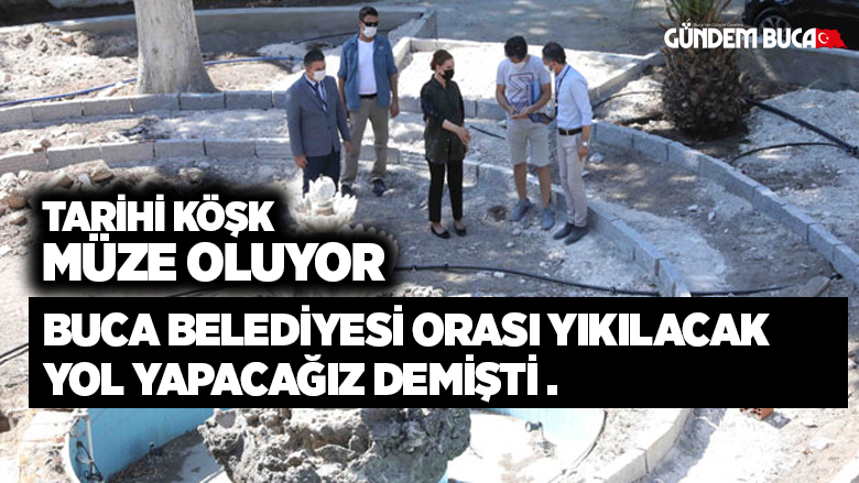 o TARİHİ KÖŞK MÜZE OLUYOR.
