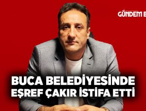 Buca Belediyesinde Eşref Çakır İstifa Etti