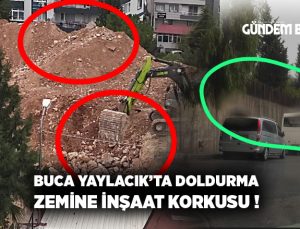 Buca Yaylacık’ta doldurma zemine inşaat korkusu !