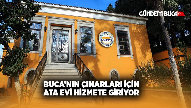 BUCA’NIN ÇINARLARI İÇİN ATA EVİ HİZMETE GİRİYOR