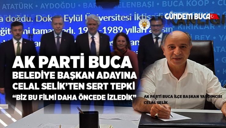 AK Parti Buca belediye başkan adayı açıklandı AK Partili Celal Selik ’ten sert tepki geldi “biz bu filmi daha öncede izledik”