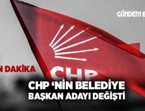 CHP’nin Belediye Başkan Adayı Değişti