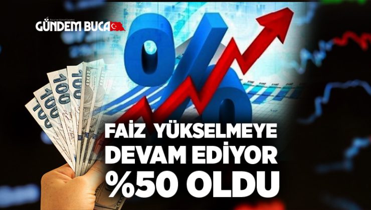 Faizler yükselmeye devam ediyor %50 oldu
