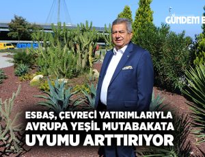 ESBAŞ, ÇEVRECİ YATIRIMLARIYLA AVRUPA YEŞİL MUTABAKATA UYUMU ARTTIRIYOR
