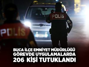 Buca İlçe Emniyet Müdürlüğü Nisan Ayı uygulamalarında  206  kişi tutuklandı