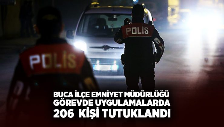 Buca İlçe Emniyet Müdürlüğü Nisan Ayı uygulamalarında  206  kişi tutuklandı