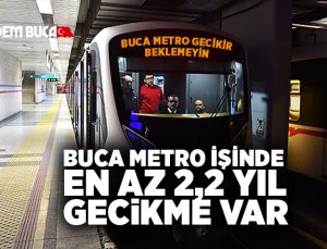 Buca metro işinde en az 2,2 yıl gecikme var