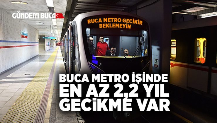 Buca metro işinde en az 2,2 yıl gecikme var