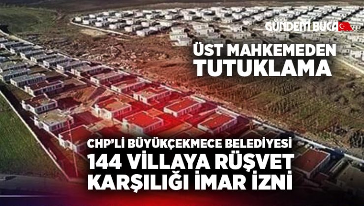 CHP’li Büyükçekmece Belediyesi 144 villaya rüşvet karşılığı imar izni