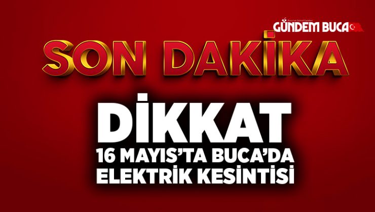 Dikkat 16 Mayıs Buca’da Elektrik Kesintisi Olacak