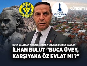 İlhan Bulut “Buca Üvey, Karşıyaka Öz Evlat mı ?”