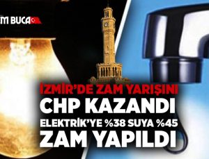 İzmir’de Zam yarışını CHP kazandı. suya %45 elektriğe %38 zam