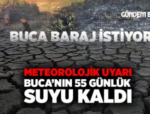 Meteorolojik uyarı Buca’nın 55 günlük suyu kaldı