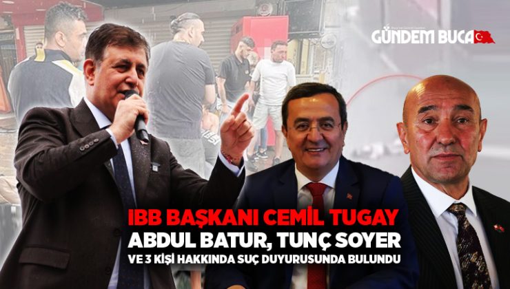 Cemil Tugay, Abdul Batur, Tunç Soyer ve 3 kişi hakkında suç duyurusunda bulundu
