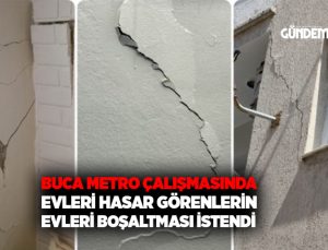 Buca Metro Çalışmasında Evleri Hasar Görenlerin Evleri boşaltması istendi