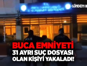 Buca Emniyet Müdürlüğü, 31 ayrı suç dosyası olan kişi yakaladı!