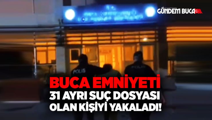 Buca Emniyet Müdürlüğü, 31 ayrı suç dosyası olan kişi yakaladı!
