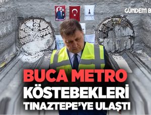 Buca Metro Köstebekleri Tınaztepe’ye Ulaştı
