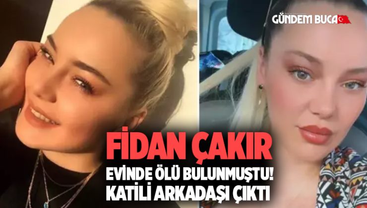 Fidan Çakır evinde ölü bulunmuştur. Katili Arkadaşı çıktı