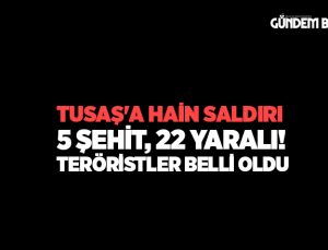 TUSAŞ ‘ta hain saldırı: 5 şehit, 22 yaralı! Teröristlerin kimliği belli oldu