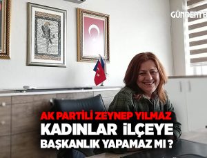 AK Partili Zeynep Yılmaz Kadınlar İlçeye Başkanlık Yapamaz mı ?