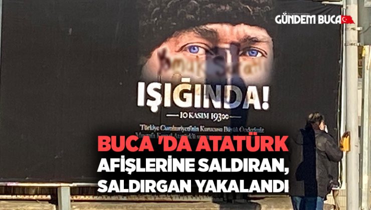Buca ‘da Atatürk Afişlerine Saldıran, Saldırgan yakalandı