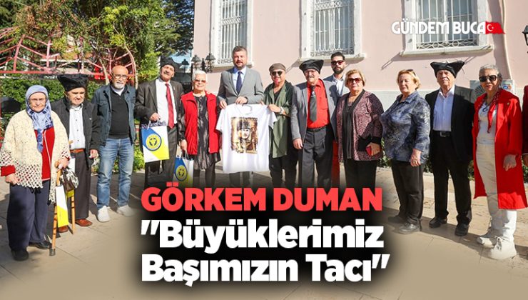 Görkem Duman “Büyüklerimiz Başımızın Tacı”