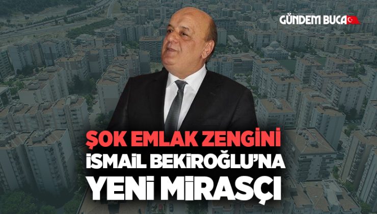 ŞOK Emlak Zengini İsmail Bekiroğlu’na Yeni Mirasçı