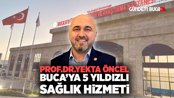 Prof Dr. Yekta Öncel ile Buca’ya 5 yıldızlı sağlık hizmeti