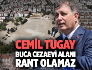 Cemil Tugay “Buca Cezaevi Alanı Rant Olamaz”