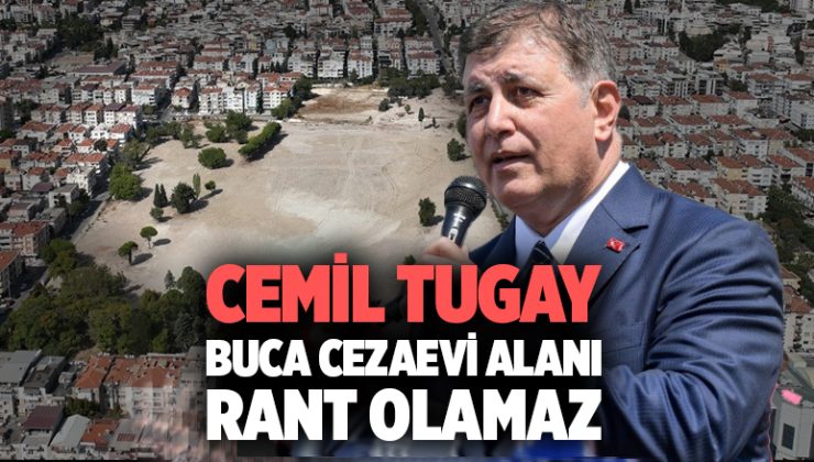 Cemil Tugay “Buca Cezaevi Alanı Rant Olamaz”