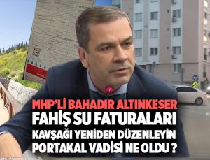 MHP’li Bahadır Altınkeser , Fahiş su faturaları, Buca ‘daki kavşağı yeniden düzenleyin, Portakal vadisi ne oldu ?