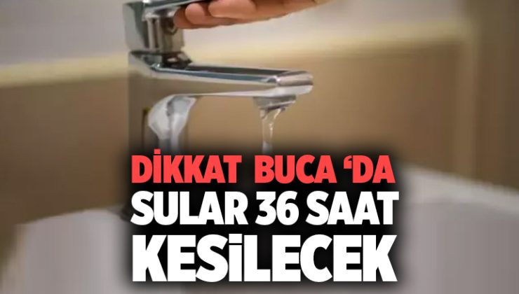 Dikkat Buca ’da 36 Saatlik Su Kesintisi Yaşanacak